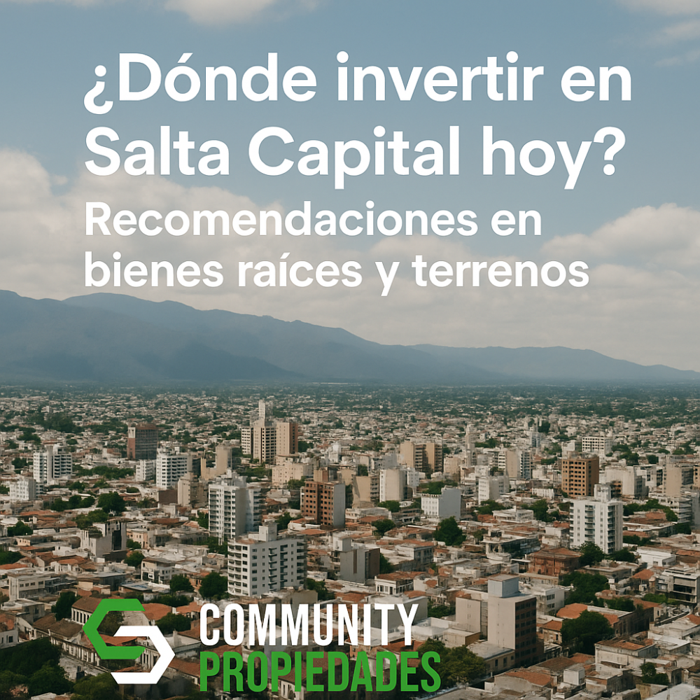 ¿Dónde invertir en Salta Capital hoy? Recomendaciones en bienes raíces y terrenos Por Matías González – Community Propiedades